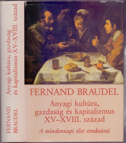 Fernand Braudel - Anyagi kult�ra, gazdas�g �s kapitalizmus  XV-XVIII. sz�zad - A mindennapi �let strukt�r�i: a lehets�ges �s a lehetetlen