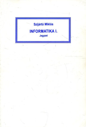 Szijrt Mikls - Informatika I. jegyzet