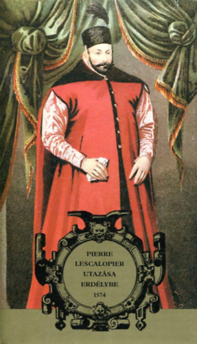Benda Kálmán; Tardy Lajos (szerk.) - Pierre Lescalopier utazása Erdélybe 1574 (Biblioteca Historica)