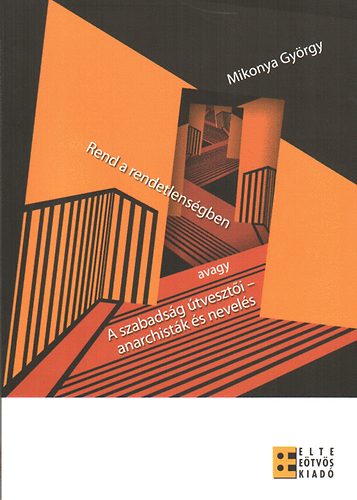 Mikonya György - Rend a rendetlenségben avagy A szabadság útvesztői - anarchisták és nevelés