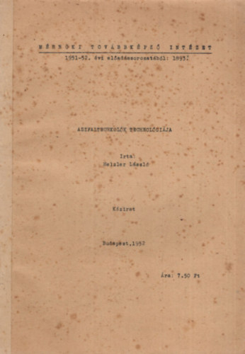 Helzler László - Aszfaltburkolók technológiája - Mérnöki Továbbképző Intézet 1951-52. évi elődadássorozatából - 1893 ( 1952- es )