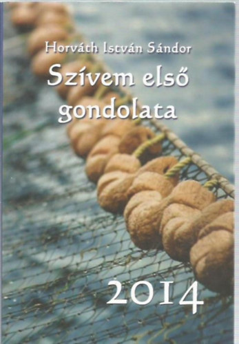 Horváth István Sándor - Szívem első gondolata 2014