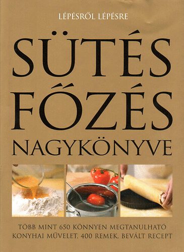 Tóth Emese (szerk.) - Sütés főzés nagykönyve - Lépésről lépésre