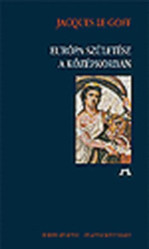 Jacques Le Goff - Eurpa szletse a kzpkorban