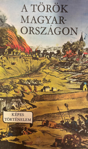 Lengyel Balázs - A török Magyarországon (Képes történelem)