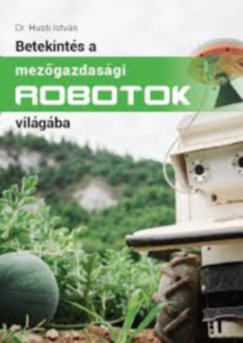 Husti István - Betekintés a mezőgazdasági robotok világába