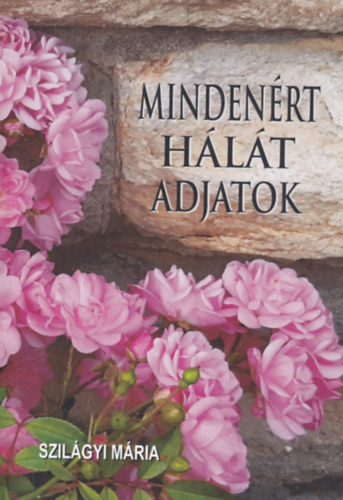 Szilgyi Mria - Mindenrt hlt adjatok