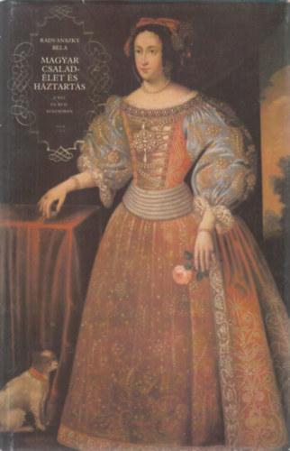 b�r� Radv�nszky B�la - Magyar csal�d-�let �s h�ztart�s A XVI. �s XVII. sz�zadban III. k�tet