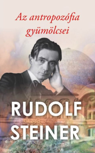 Rudolf Steiner - Az antropozófia gyümölcsei