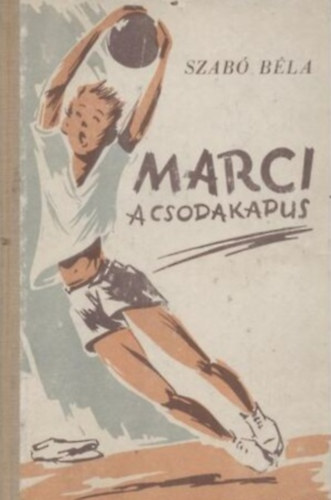 Szabó Béla - Marci, a csodakapus