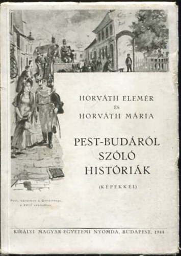 Horváth Elemér- Horváth Mária - Pest-Budáról szóló históriák (képekkel)