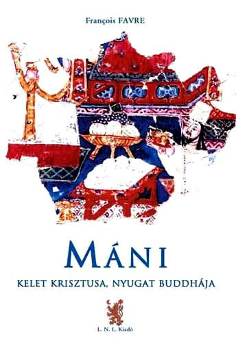 Francois Favre - Máni - Kelet Krisztusa, Nyugat Buddhája-Mani gyöngy-himnuszok