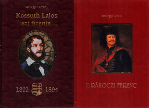 B�nhegyi Ferenc - 2 db B�nhegyi Ferenc t�rt�nelmi k�tet: II. R�k�czi Ferenc - Kossuth Lajos azt �zente...