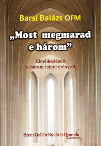 Barsi Balzs - "Most megmarad e hrom" - Elmlkedsek a hrom isteni ernyrl