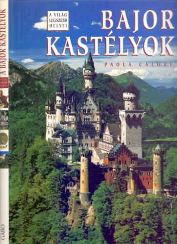 Paola Calore, Ford�totta: Magyarics Tam�s - Bajor kast�lyok (Kihajthat� illusztr�ci�kkal - A vil�g legszebb helyei)