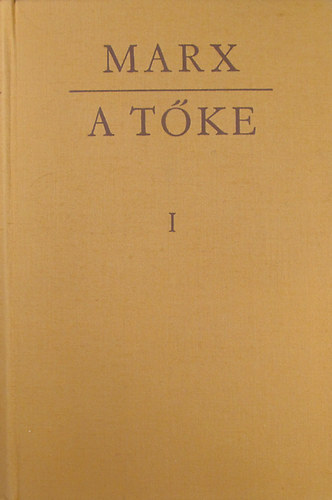 Marx Kroly - A  tke - A politikai gazdasgtan brlata -Els ktet I. knyv: A tke termel folyamata