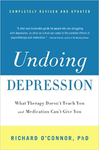 Richard O'Connor, PhD - Undoing Depression: What Therapy Doesn't Teach You and Medication Can't Give You