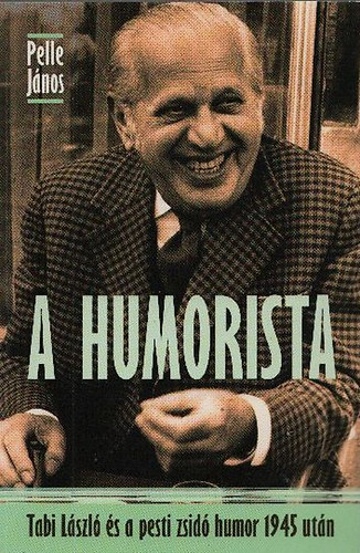 Pelle Jnos - A humorista - Tabi Lszl s a pesti zsid humor 1945 utn