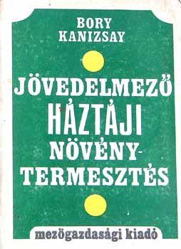 Bory Mikl�s, Kanizsay Jen� - J�vedelmez� h�zt�ji n�v�nytermeszt�s (A h�zt�ji ter�let hasznos�t�sa; A n�v�nytermeszt�s �ltal�nos tudnival�i; N�v�nyv�delmi alapismeretek; H�zt�ji n�v�nyek termeszt�stechnik�ja; Hasznos tudnival�k a h�zt�jiban;  h�zt�