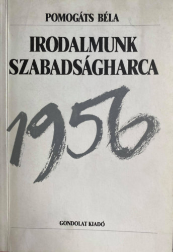 Pomogts Bla, Szerk.: Egyed Ilona - Irodalmunk szabadsgharca - Egy esztend irodalmi lete - 1956