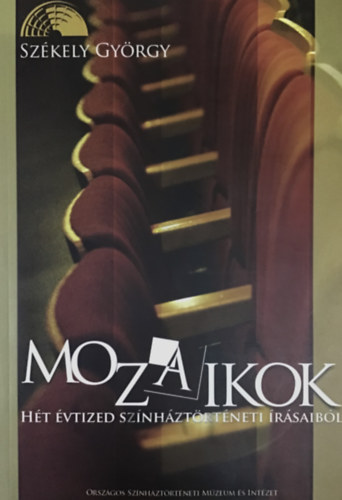 Szkely Gyrgy - Mozaikok - Ht vtized sznhztrtnei rsaibl