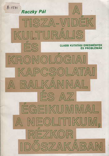 Raczky P�l - A Tisza-vid�k kultur�lis �s kronol�giai kapcsolatai a Balk�nnal �s az �geikummal a neolitikum, r�zkor id�szak�ban (�jabb kutat�si eredm�nyek �s probl�m�k)
