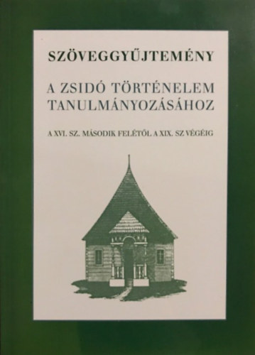 sszelltotta s szerkesztette; Vrnain Wber gnes - Szveggyjtemny a zsid trtnelem tanulmnyozshoz - A XVI.sz. msodik feltl a XIX.sz. vgig