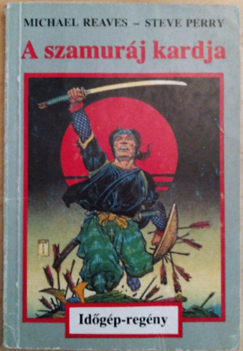 Michael Reaves; Steve Perry - A szamuráj kardja (Időgép-regény)