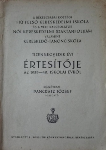 Pancratz Jzsef - A bkscsabai kzsgi Fi Fels Kereskedelmi Iskola s a vele kapcsolatos Ni Kereskedelmi SZaktanfolyam valamint Keresked-Tanonciskola tizennegyedik vi rtestje az 1939-40. iskolai vrl