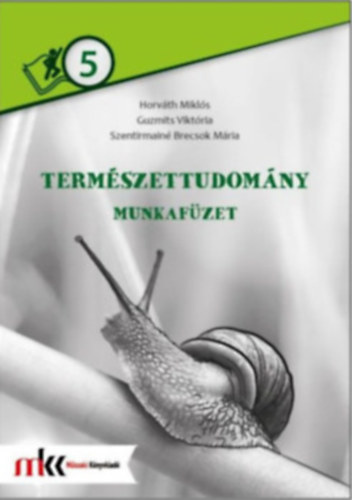 Horvth Mikls, Szentirmain Brecsok Mria, Guzmits Viktria - TERMSZETTUDOMNY MUNKAFZET 5. OSZTLY