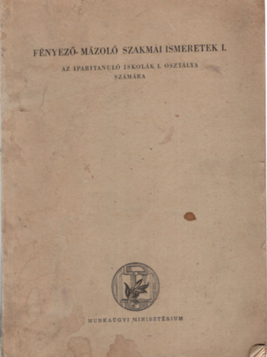 Demndy Mikls (szerk.) - Fnyez-mzol szakmai ismeretek I.- Az iparitanul iskolk I. osztlya szmra