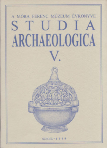 Szalontai Csaba, Lrinczy Gbor, Bende Lvia - Studia Archaeologica V. (A Mra Ferenc Mzeum vknyve)