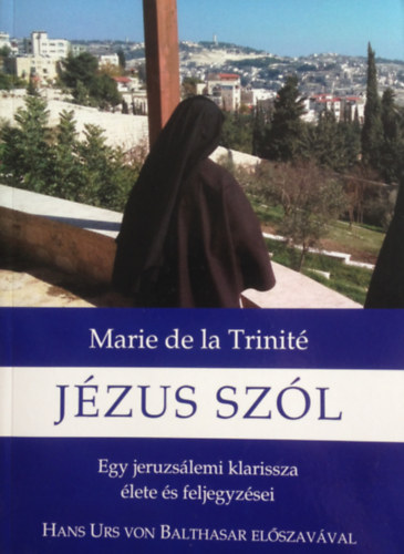 Marie de la Trinité - Jézus szól. Egy jeruzsálemi klarissza élete és feljegyzései