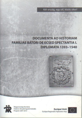 Horv�th Rich�rd, Neumann Tiburtius, C. T�th Norbert - Documenta ad historiam familiae B�tori de Ecsed spectantia I.  - diplomata 1939-1540