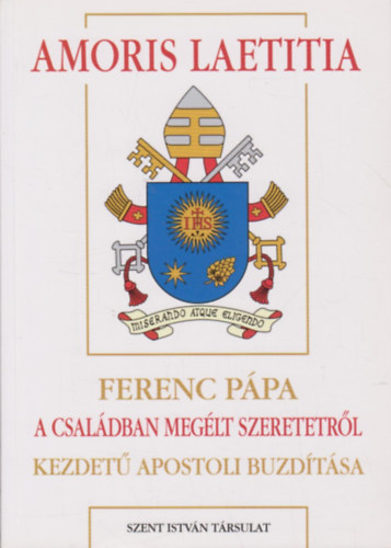Dis Istvn (szerk.) - Amoris laetitia - Ferenc ppa 'A csaldban meglt szeretetrl' kezdet apostoli buzdtsa (Ppai megnyilatkozsok 52)