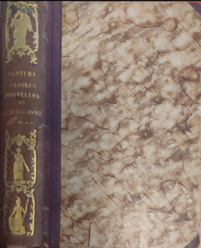 Ventura de Raulica - GLOIRES NOUVELLES DU CATHOLICISME OU ELOGES FUNEBRES, VIES ET EXEMPLES DE QUELQUES GRANDS CATHOLIQUES qui on vecu dans la premiere moitie de ce siecle 1859