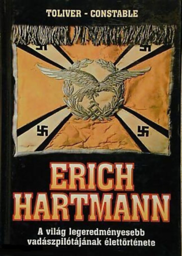 Raymond F. Toliver, Trevor J. Constable - Erich Hartmann - A vilg legeredmnyesebb vadszpiltjnak lettrtnete