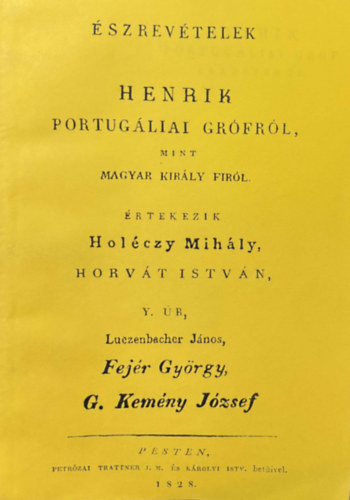Holczy Mihly, Horvth Istvn, Fejr Gyrgy, G. Kemny Jzsef - Henrik portugliai grfrl, mint magyar kirly firl - Reprint