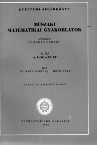 Dr. Nagy S�ndor, Hock B�la - M�szaki matematikai gyakorlatok A. X. (A logarl�c)