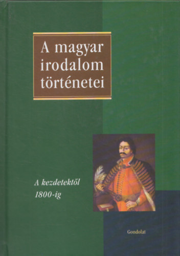 Szegedy-Maszk Mihly(fszerk) - A magyar irodalom trtnetei I. (A kezdetektl 1800-ig)