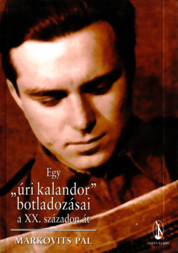 Markovits P�l - Egy "�ri kalandor" botladoz�sai a XX. sz�zadon �t (dedik�lt)