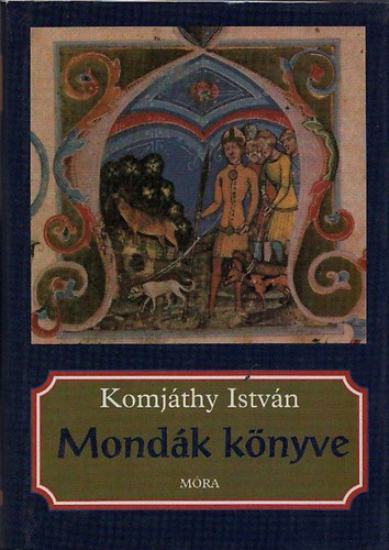 SZERZŐ Komjáthy István GRAFIKUS Boromisza Zsolt LEKTOR Győrffy György - Mondák könyve - Hun és magyar mondák (illusztrált kiadás)
