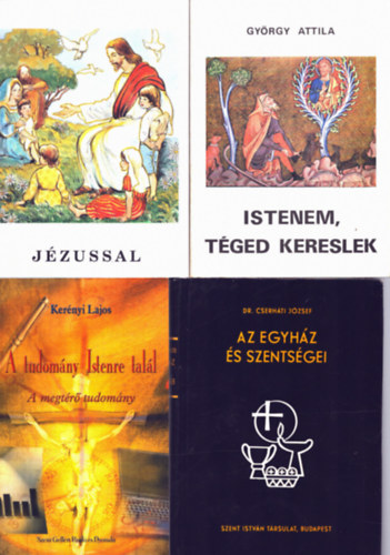 Cserh�ti J�zsef, Ker�nyi Lajos, Gy�rgy Attila - 4 db katolikus k�tet: J�zussal, Istenem, t�ged kereslek, A tudom�ny Istenre tal�l, Az egyh�z �s szents�gei