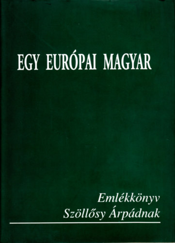 Raffai Istvn szerk. - Egy eurpai magyar (Emlkknyv Szllsy rpdnak)