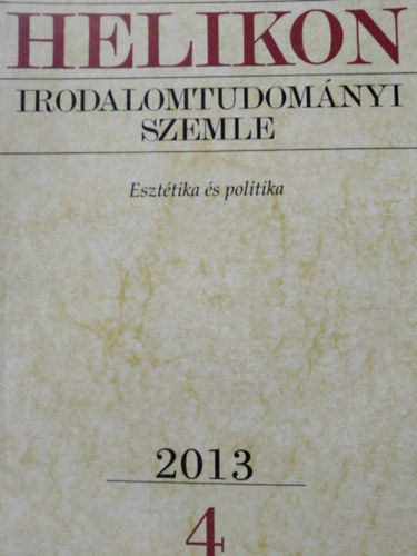Varga Lszl (fszerk.) - Helikon Irodalomtudomnyi Szemle 2013/4 - Eszttika s politika