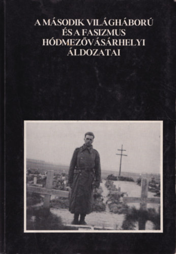 Makó -Katona - A második világháború és a fasizmus hódmezővásárhelyi áldozatai
