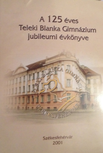 A 125 �ves Teleki Blanka Gimn�zium jubileumi �vk�nyve