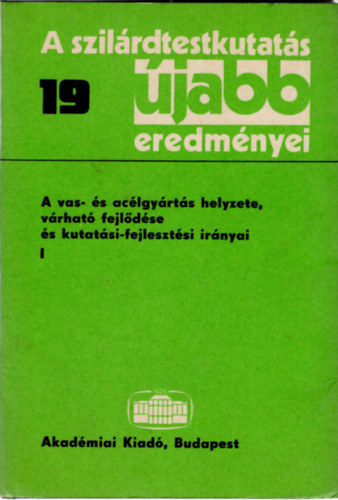 Sikl�s Tivadar (szerk.) - A szil�rdtestkutat�s �jabb eredm�nyei 19- Vas- �s ac�lgy�rt�s helyzete, v�rhat� fejl�d�se �s kutat�si-fejleszt�si ir�nyai I.