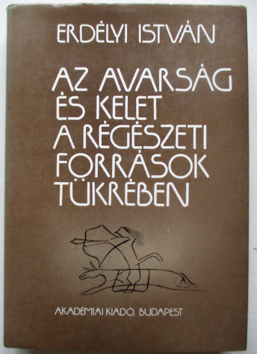 Erd�lyi Istv�n - Az avars�g �s Kelet a r�g�szeti forr�sok t�kr�ben