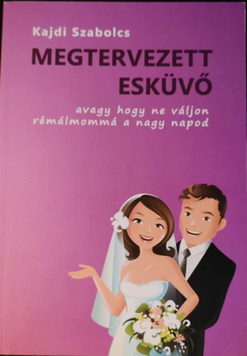 Kajdi Szabolcs - Megtervezett esküvő - avagy hogy ne válljon rémálommá a nagy napod